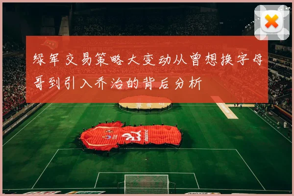 绿军交易策略大变动从曾想换字母哥到引入乔治的背后分析